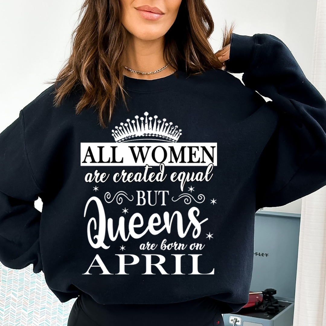 All Women Are Created Equal But Queens are Born On April- Sweatshirt & Hoodie