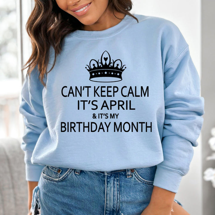 CAN'T KEEP CALM IT'S APRIL& IT'S MY BIRTHDAY MONTH  - Sweatshirt & Hoodie (Copy)