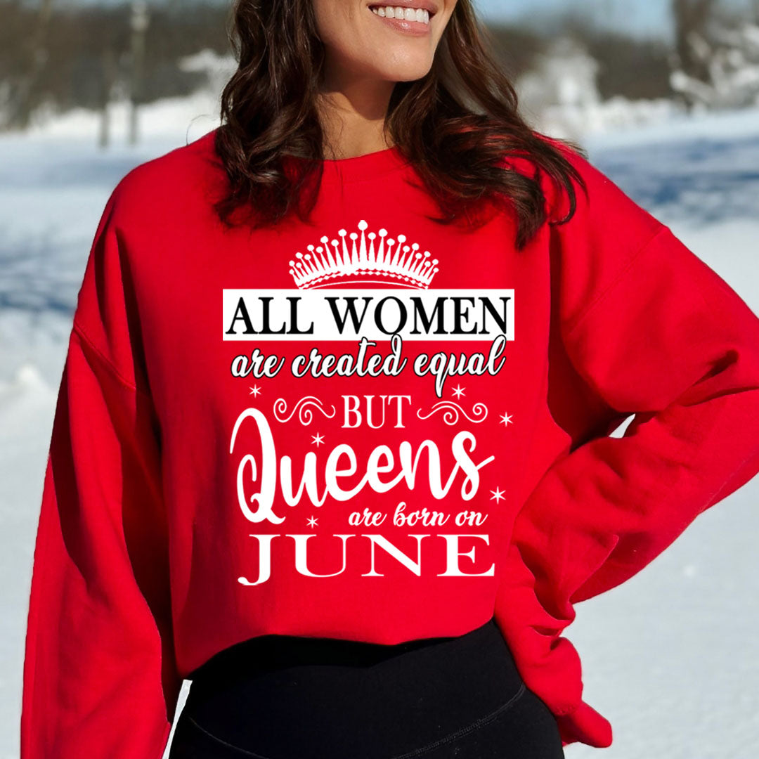 All Women Are Created Equal But Queens are Born On June - Sweatshirt & Hoodie