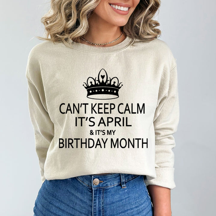 CAN'T KEEP CALM IT'S APRIL& IT'S MY BIRTHDAY MONTH  - Sweatshirt & Hoodie (Copy)