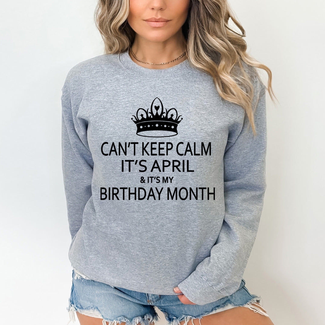 CAN'T KEEP CALM IT'S APRIL& IT'S MY BIRTHDAY MONTH  - Sweatshirt & Hoodie (Copy)