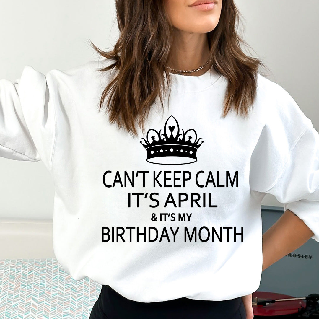 CAN'T KEEP CALM IT'S APRIL& IT'S MY BIRTHDAY MONTH  - Sweatshirt & Hoodie (Copy)
