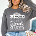 All Women Are Created Equal But Queens are Born On March- Sweatshirt & Hoodie