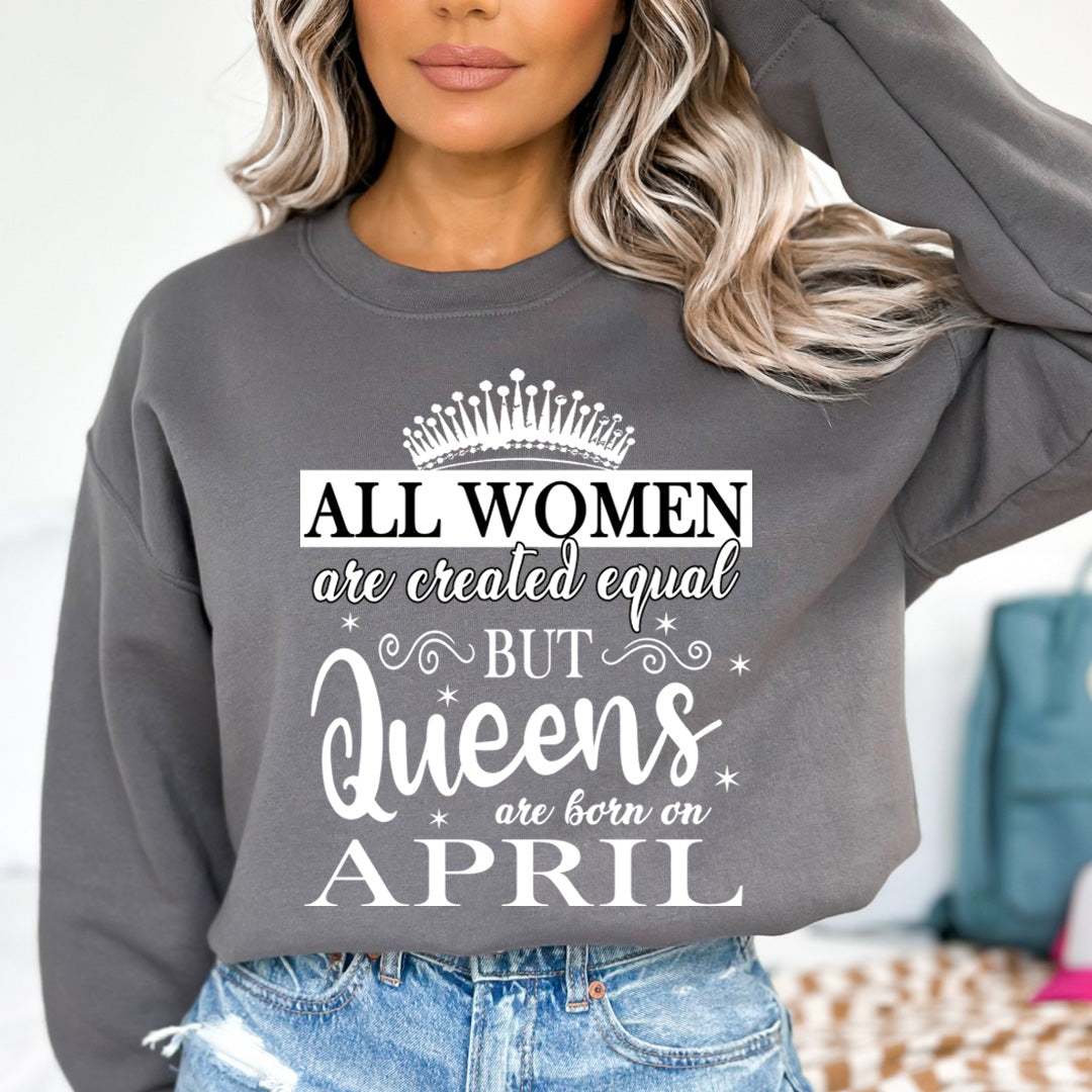 All Women Are Created Equal But Queens are Born On April- Sweatshirt & Hoodie