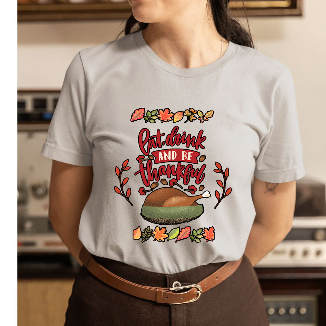 Eat, Drink And Be Thankful - Unisex T-Shirt