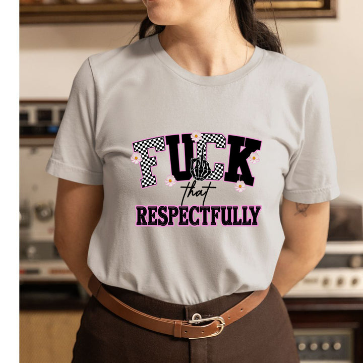 Fuck That Respectfully - Unisex T-Shirt
