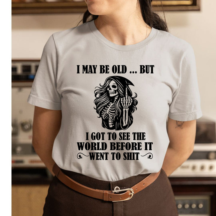 I May Be Old But Got to See The World - Unisex T-Shirt