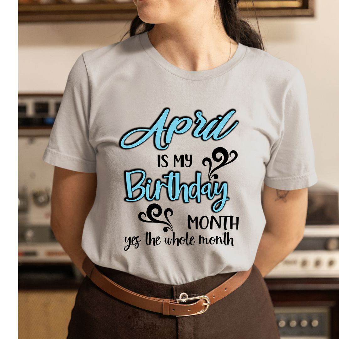 April Is My Birthday Month - Unisex T-Shirt