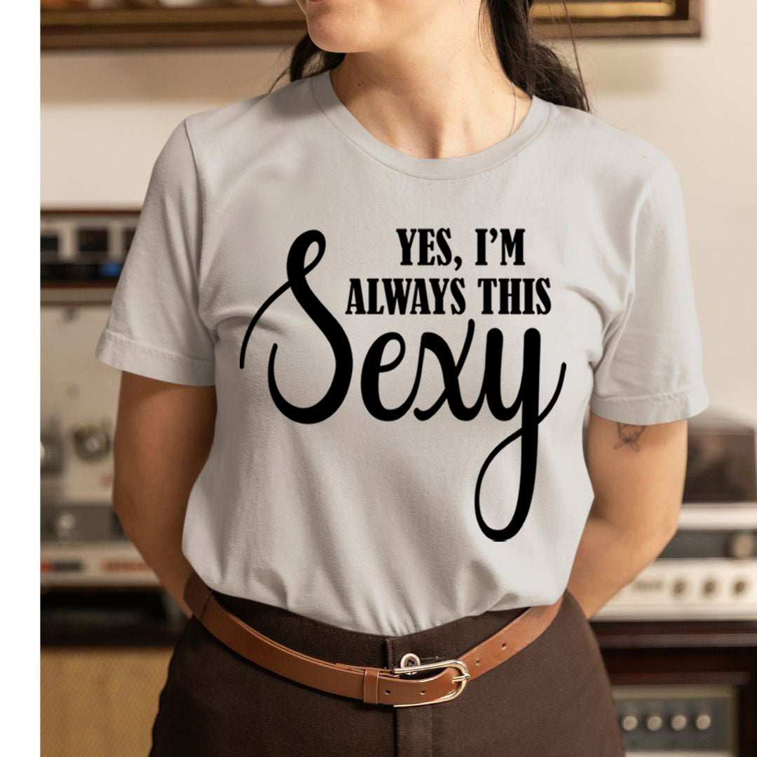 Yes I'm always This Sexy - Unisex T-Shirt