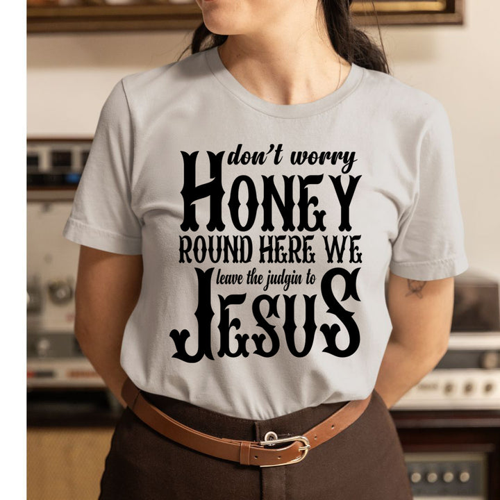 Don't Worry Honey Round Here - Unisex T-Shirt