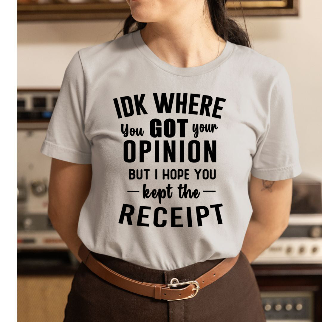 IDK Where You Got Your Opinion - Unisex T-Shirt