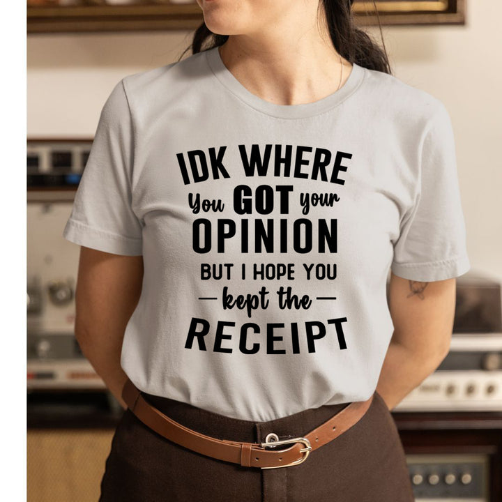 IDK Where You Got Your Opinion - Unisex T-Shirt