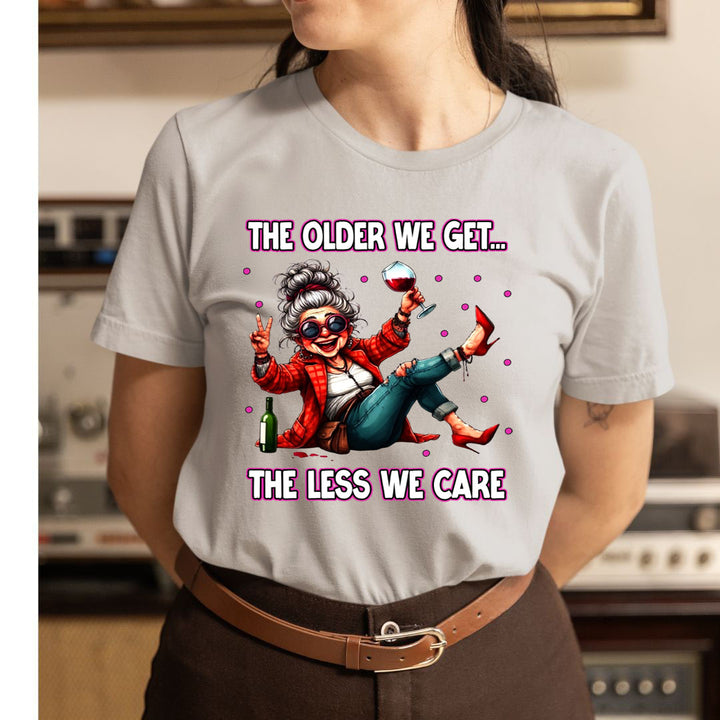 The Older We Get.. The Less We Care  - Unisex T-Shirt