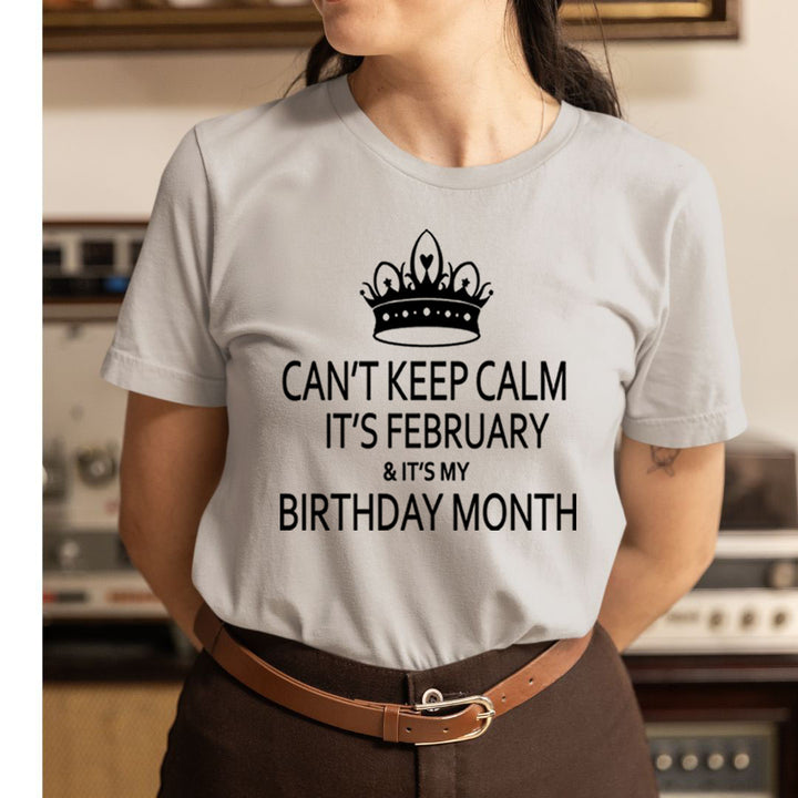 Can't Keep Calm It's February & It's My Birthday Month -  Unisex T-Shirt