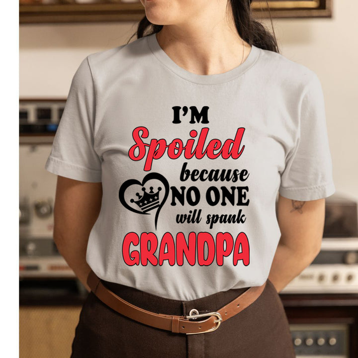 I'm Spoiled Because No One Will Spank Grandpa - Unisex T-Shirt