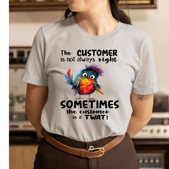 Customer Is not Always Right - Unisex T-Shirt