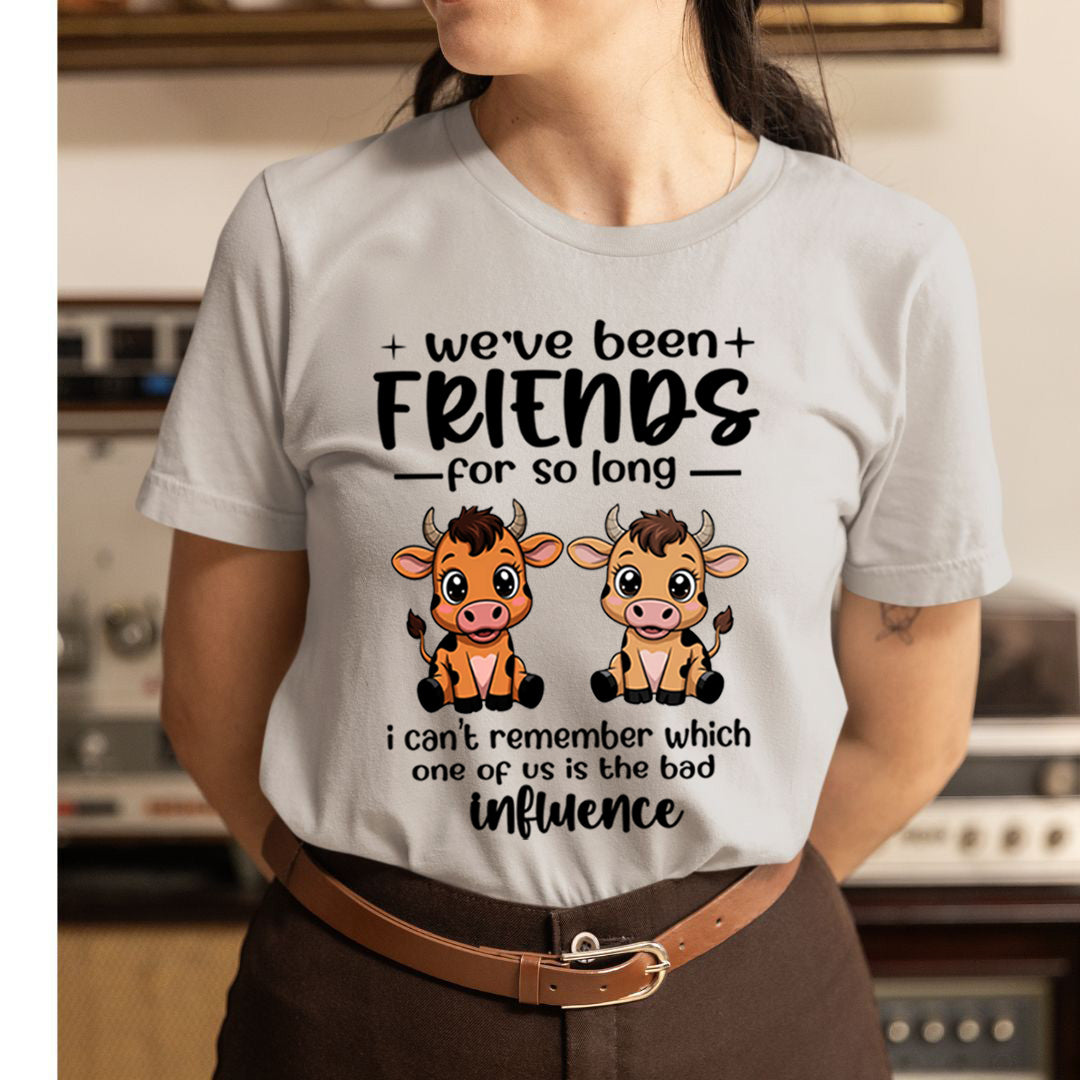 We Have Been Friends for So Long As Bad Influence - Unisex T-Shirt
