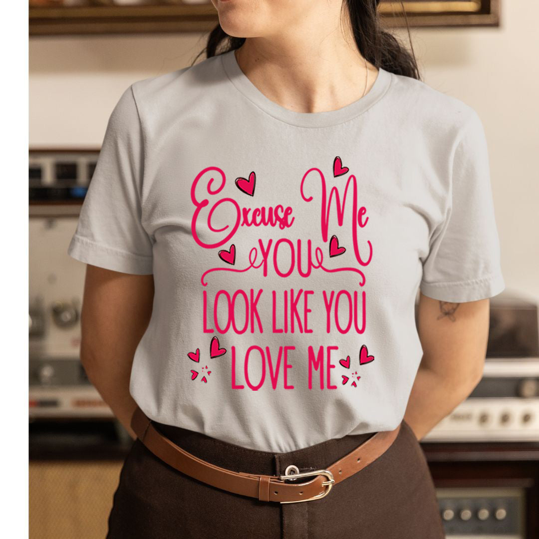 Excuse Me You Look Like You Love Me -  T-Shirt