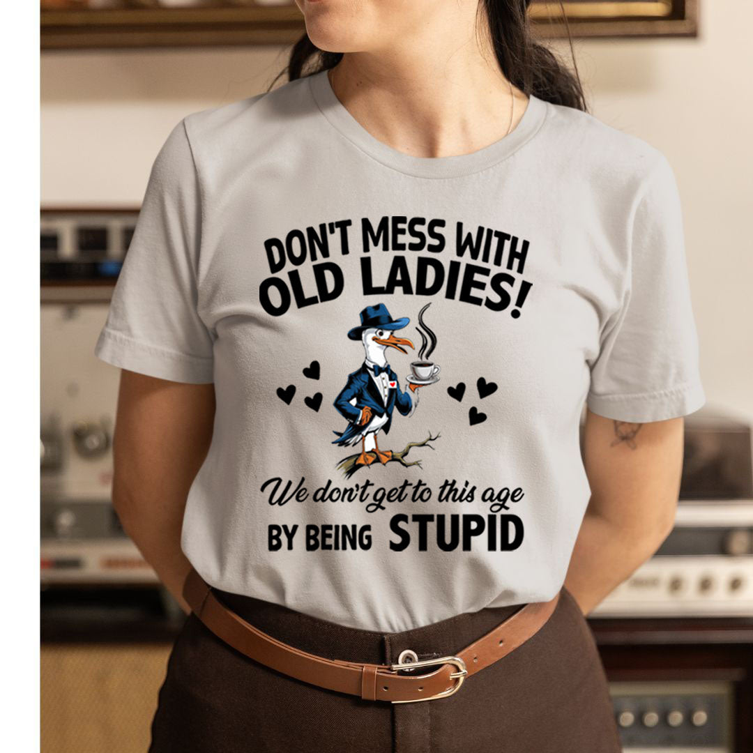 Don't Mess With Old Ladies! By Being Stupid - Unisex T-Shirt