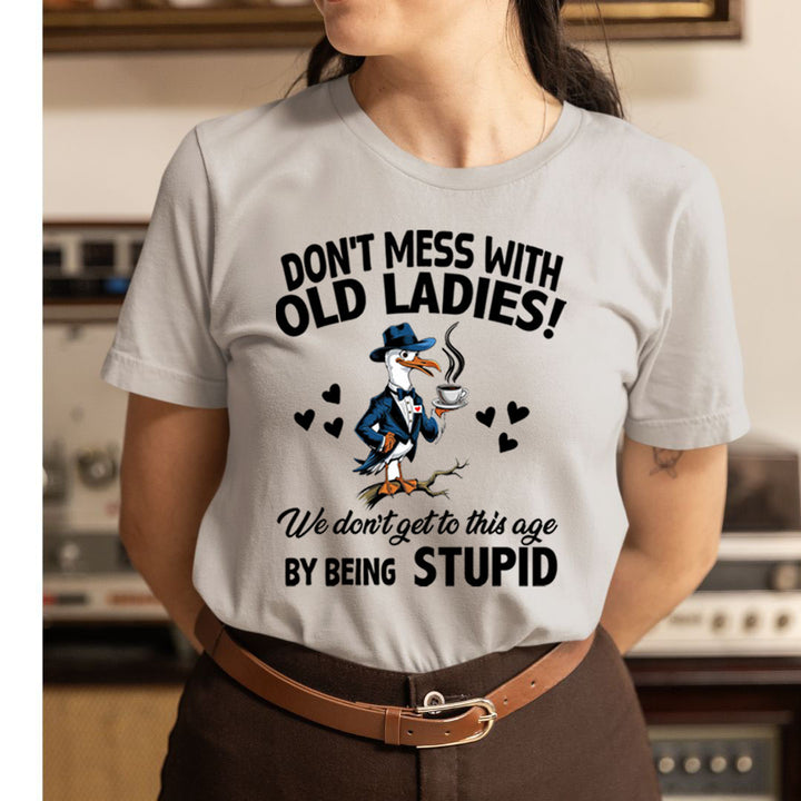 Don't Mess With Old Ladies! By Being Stupid - Unisex T-Shirt