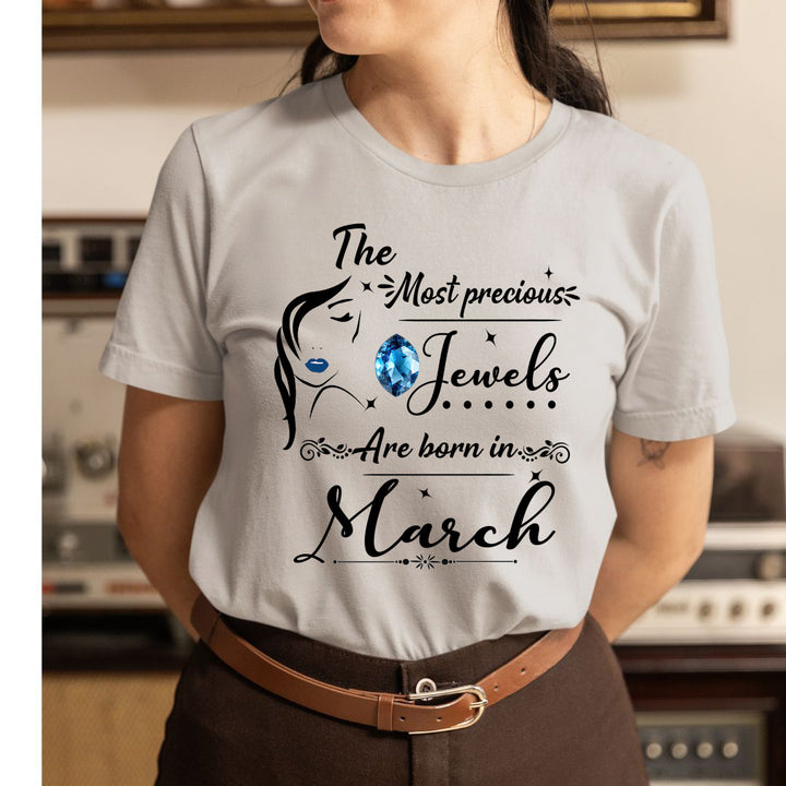The Most Precious Jewels Are Born In March - Unisex T-Shirt