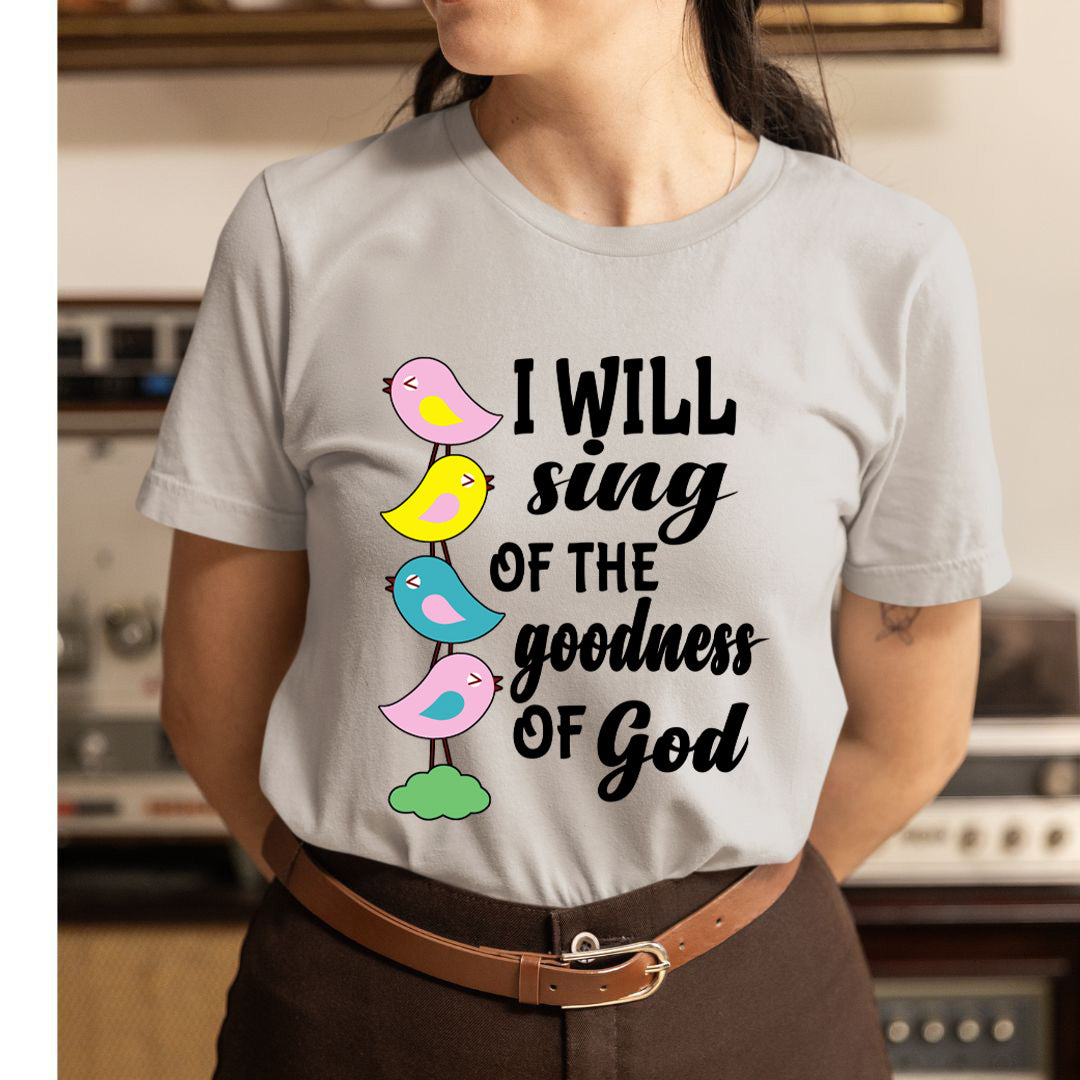I Will Sing Of The Goodness Of God - Unisex T-Shirt