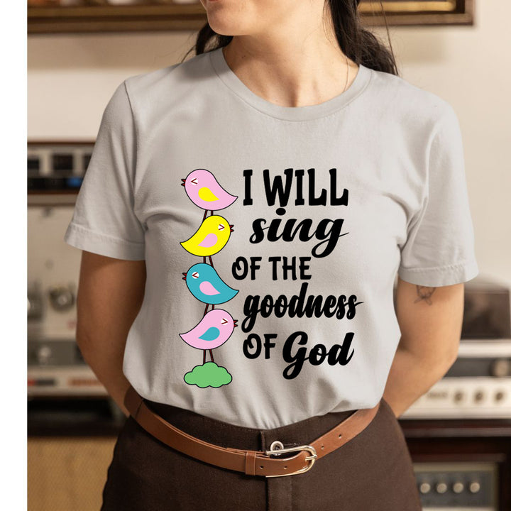I Will Sing Of The Goodness Of God - Unisex T-Shirt