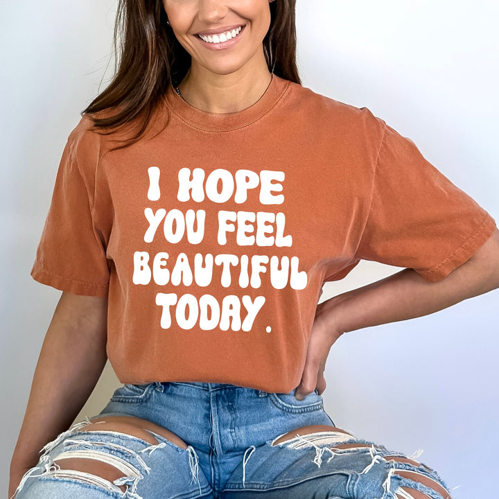"I Hope you feel beautiful today"