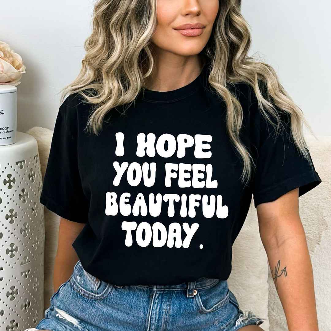 "I Hope you feel beautiful today"