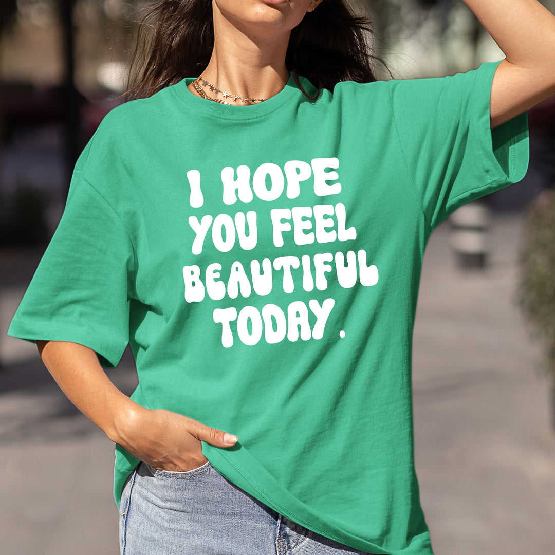 "I Hope you feel beautiful today"