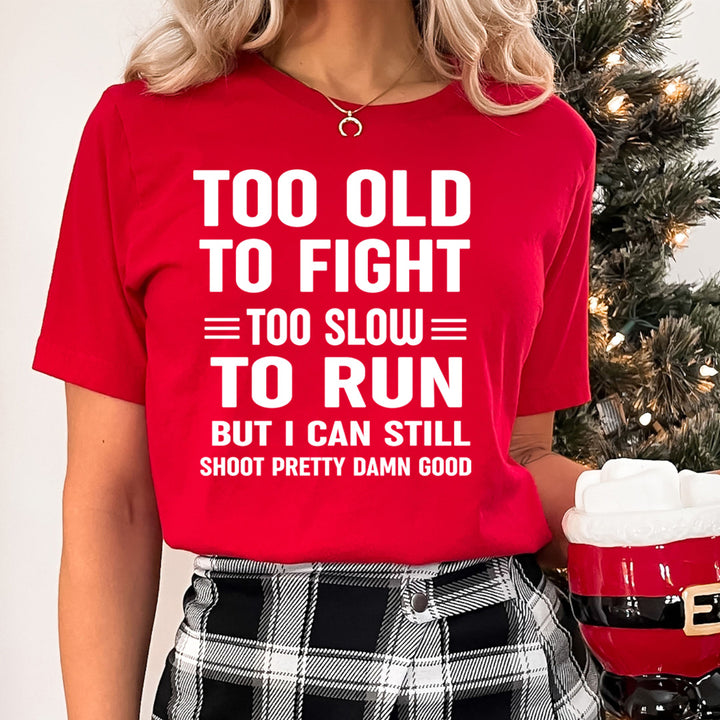 Too Old To Fight Too Slow To Run - Unisex T-Shirt