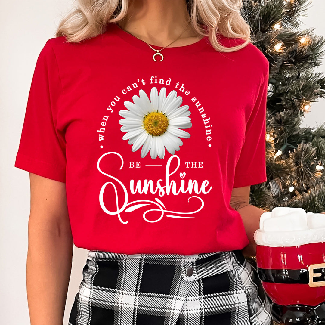 When You Can't Find The Sunshine  Be The Sunshine- T-Shirt