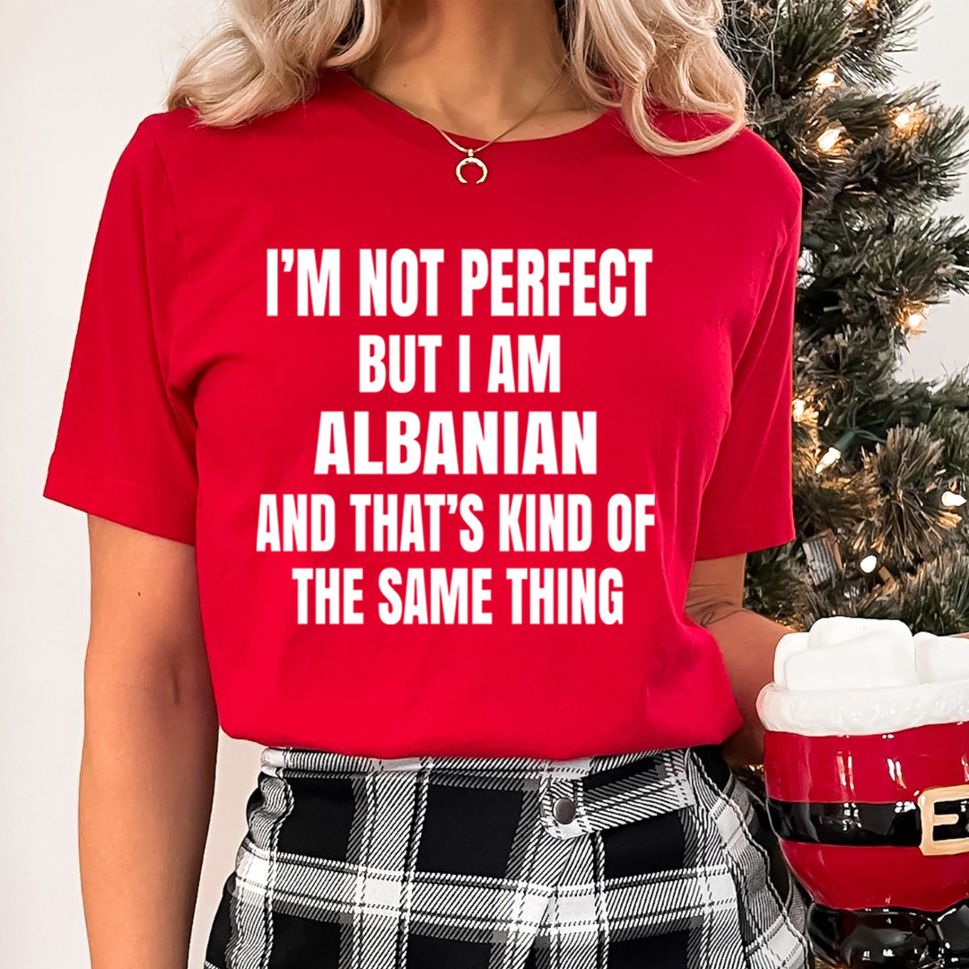 I'M NOT PERFECT  BUT I AM ALBANIAN  - T-Shirt