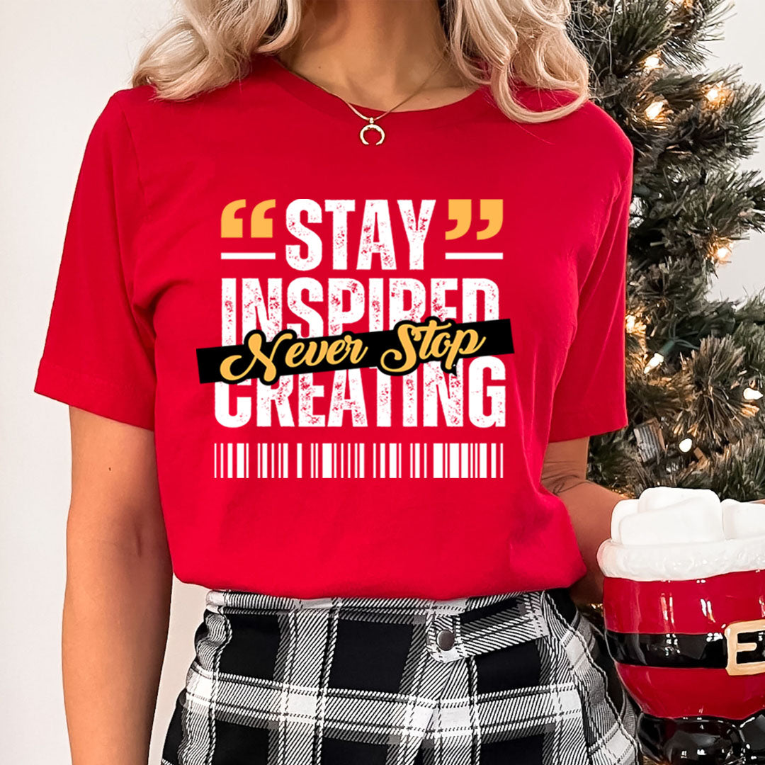 Stay Inspired Never Stop Creating  - Unisex T-Shirt