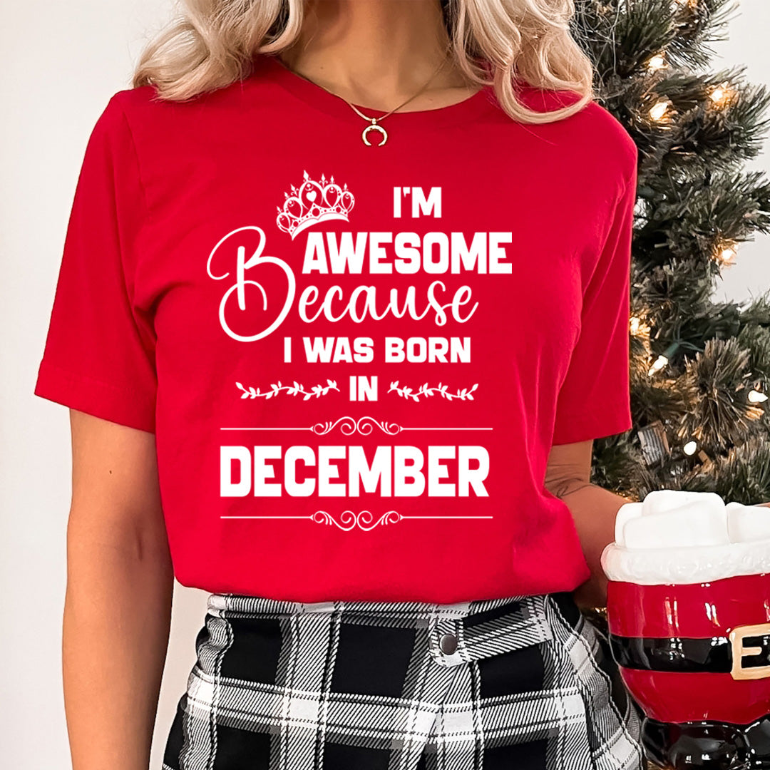 I'm Awesome because I was Born in December - Unisex T-Shirt
