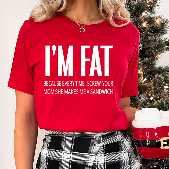 I'm Fat Because my Mom Makes ME A Sandwich- Unisex T-Shirt