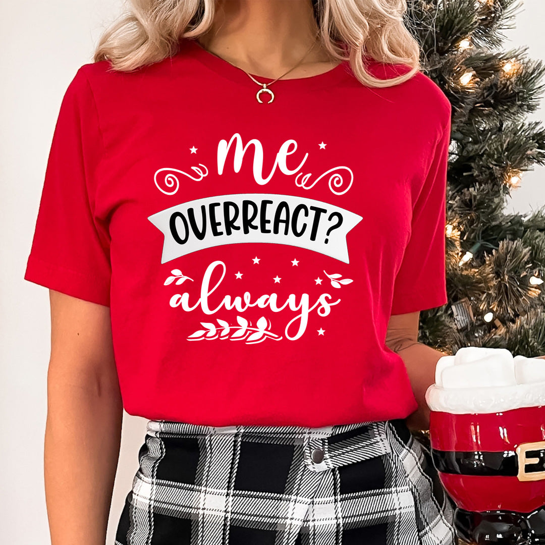 Me Overreact Always - Unisex T-Shirt