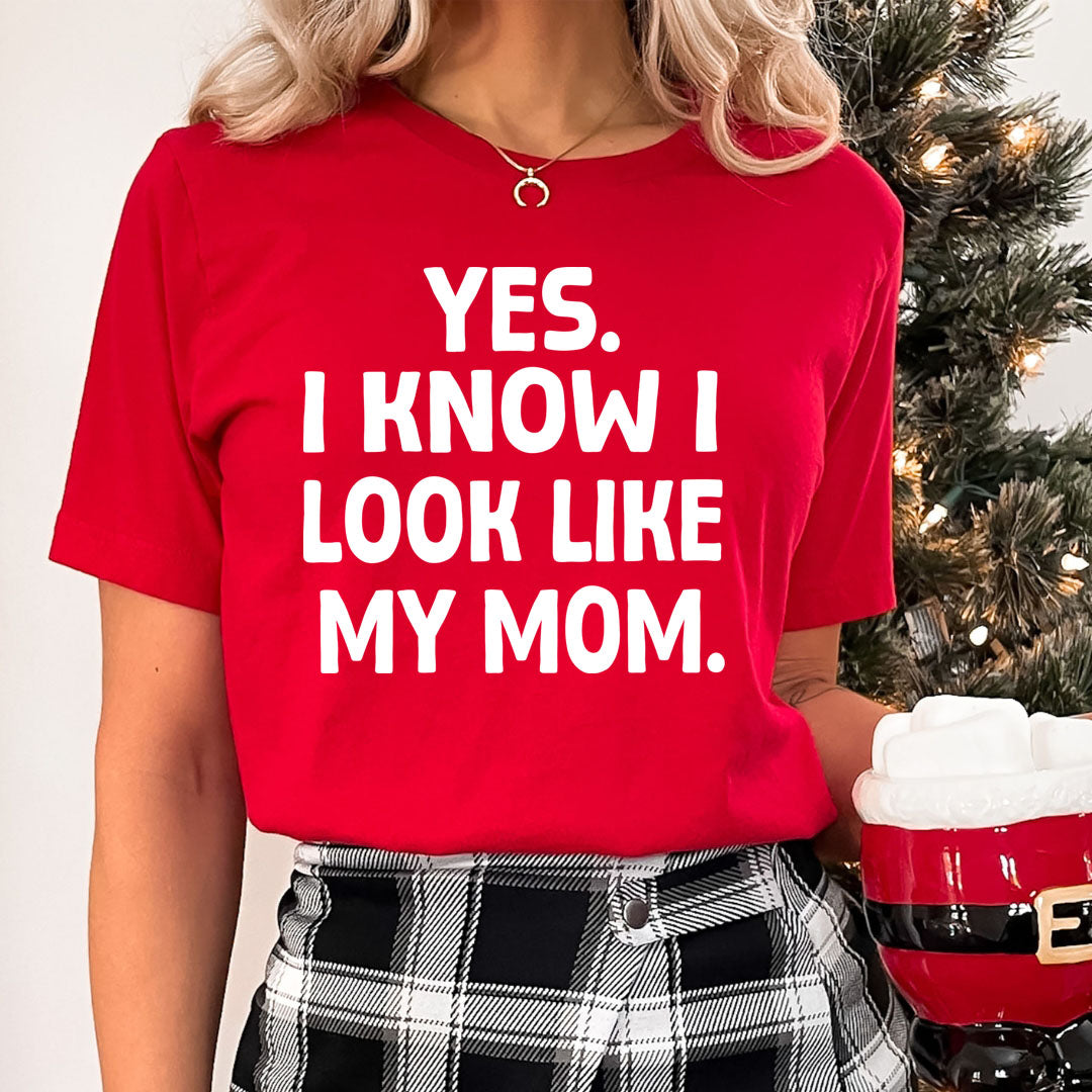 YES I KNOW I LOOK LIKE MY MOM - Unisex T-Shirt