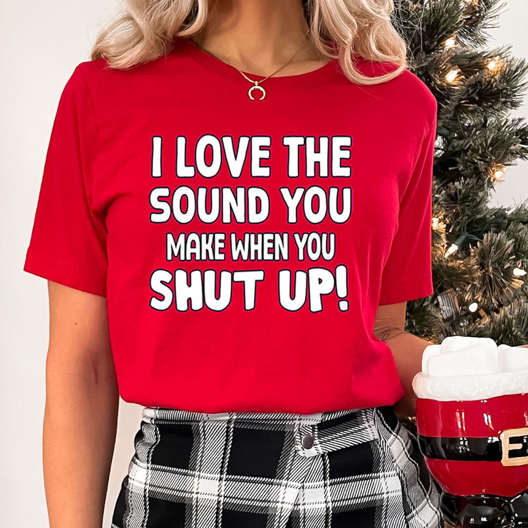 I LOVE THE SOUND SHUT UP - Unisex T-Shirt