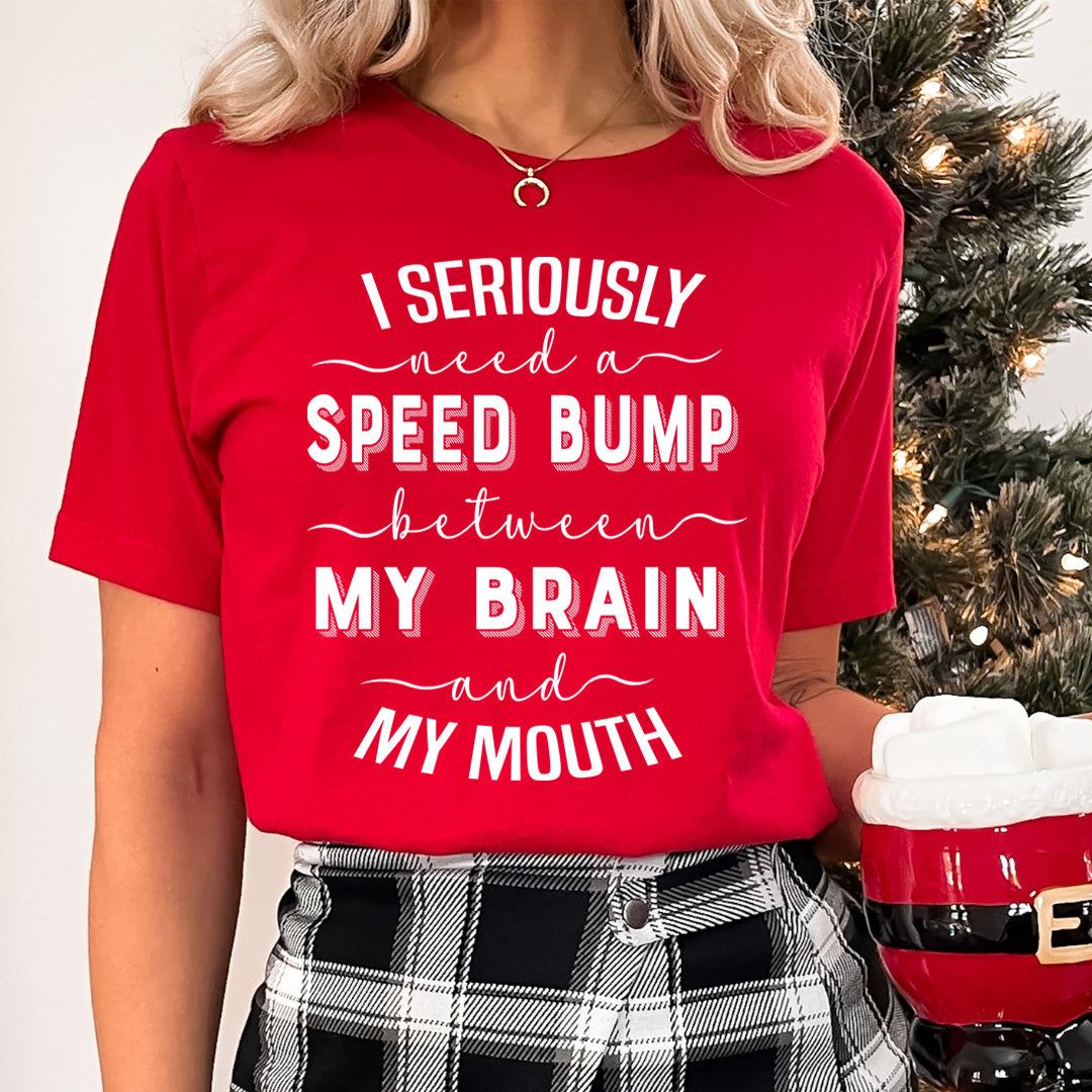 Speed Bump Between My Brain And My Mouth  - T-Shirt