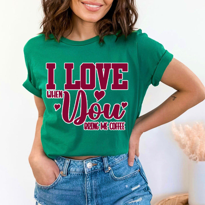 I Love When You Bring Me Coffee- Unisex T-Shirt