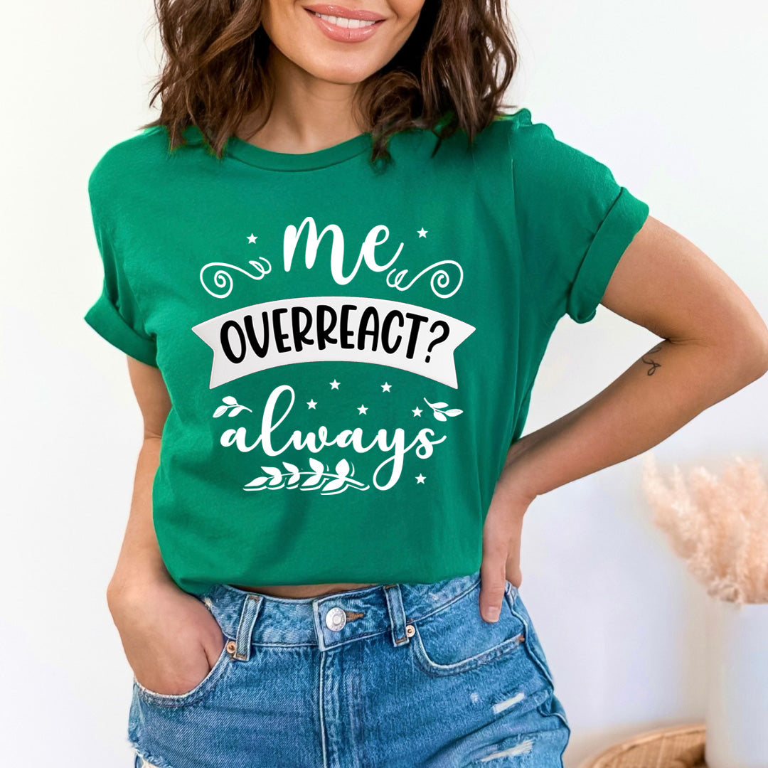 Me Overreact Always - Unisex T-Shirt