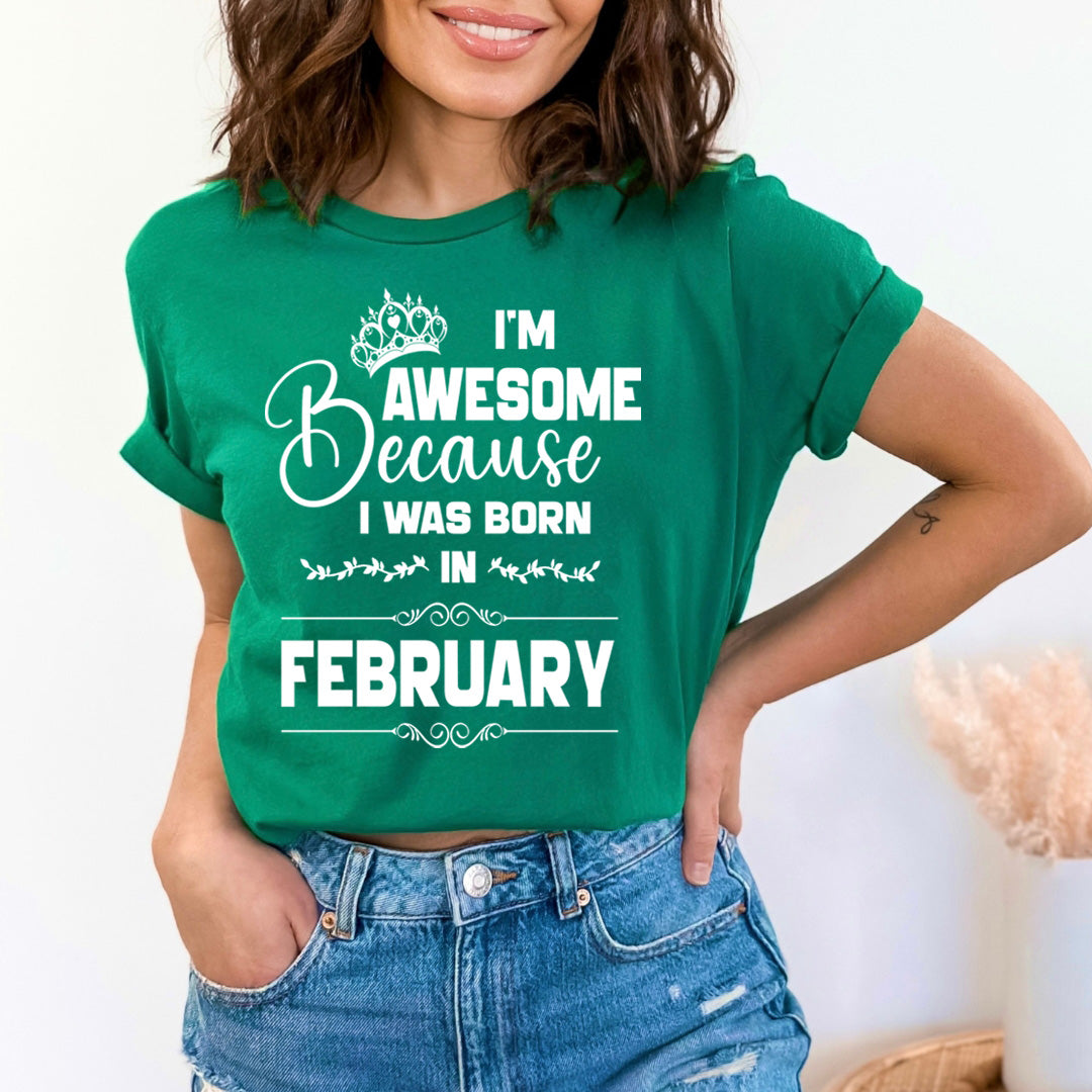 I'm Awesome because I was Born in February - Unisex T-Shirt
