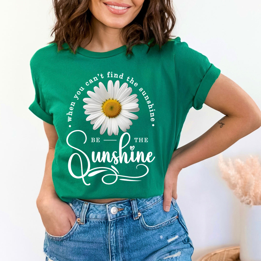 When You Can't Find The Sunshine  Be The Sunshine- T-Shirt