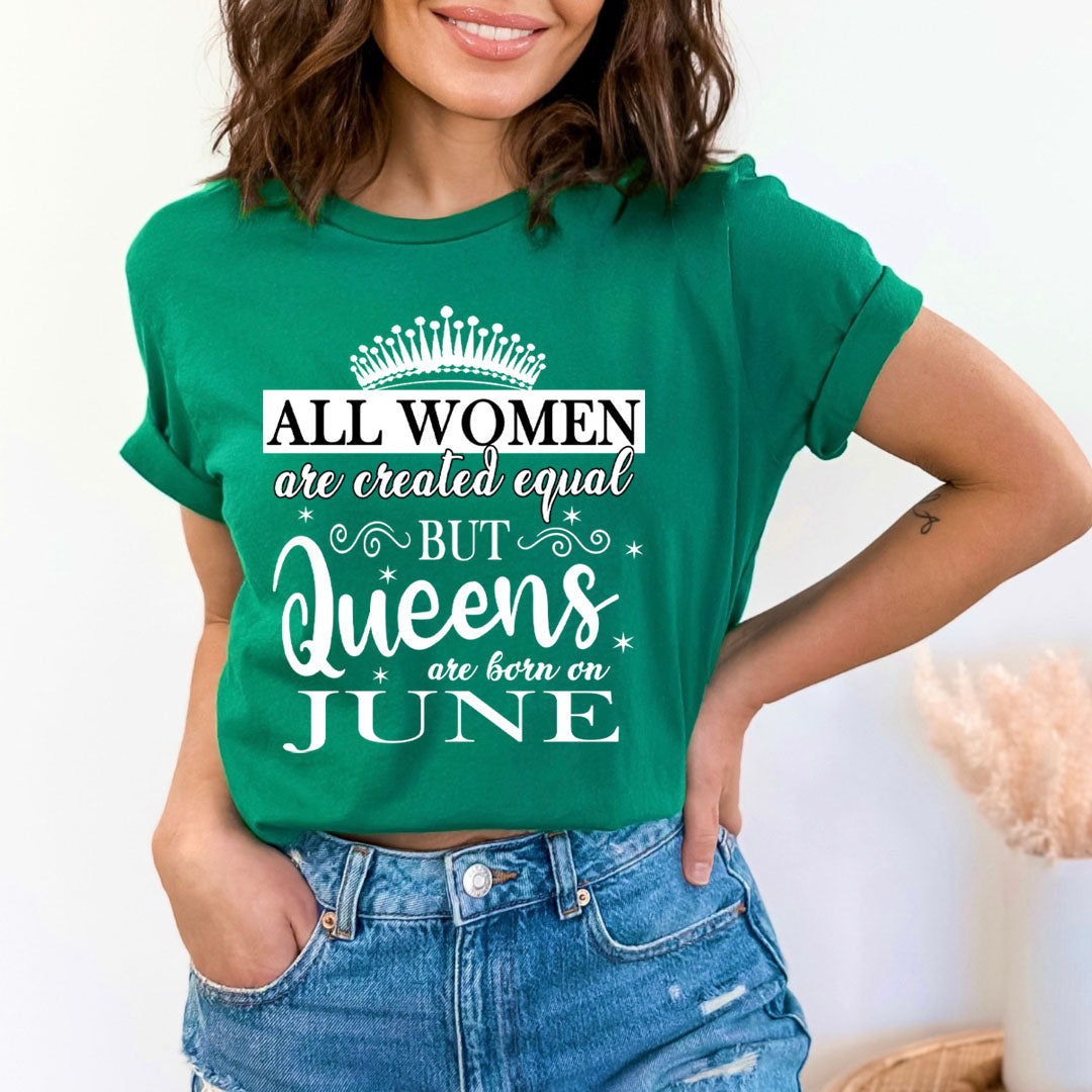 All Women Are Created Equal But Queens are Born On June - Unisex T-Shirt