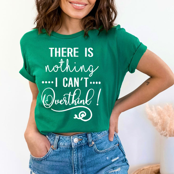 There Is Nothing I Can't Overthink - Unisex T-Shirt