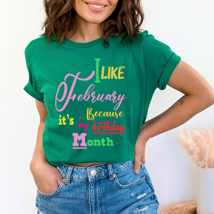 I Like February Because It's My Birthday Month - Unisex T-Shirt
