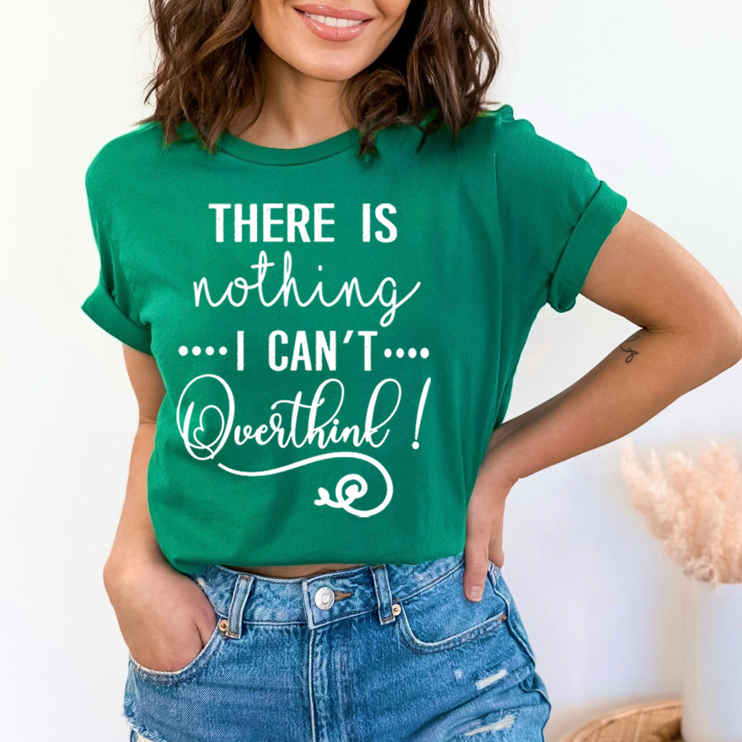 There Is Nothing I Can't Overthink - T-Shirt