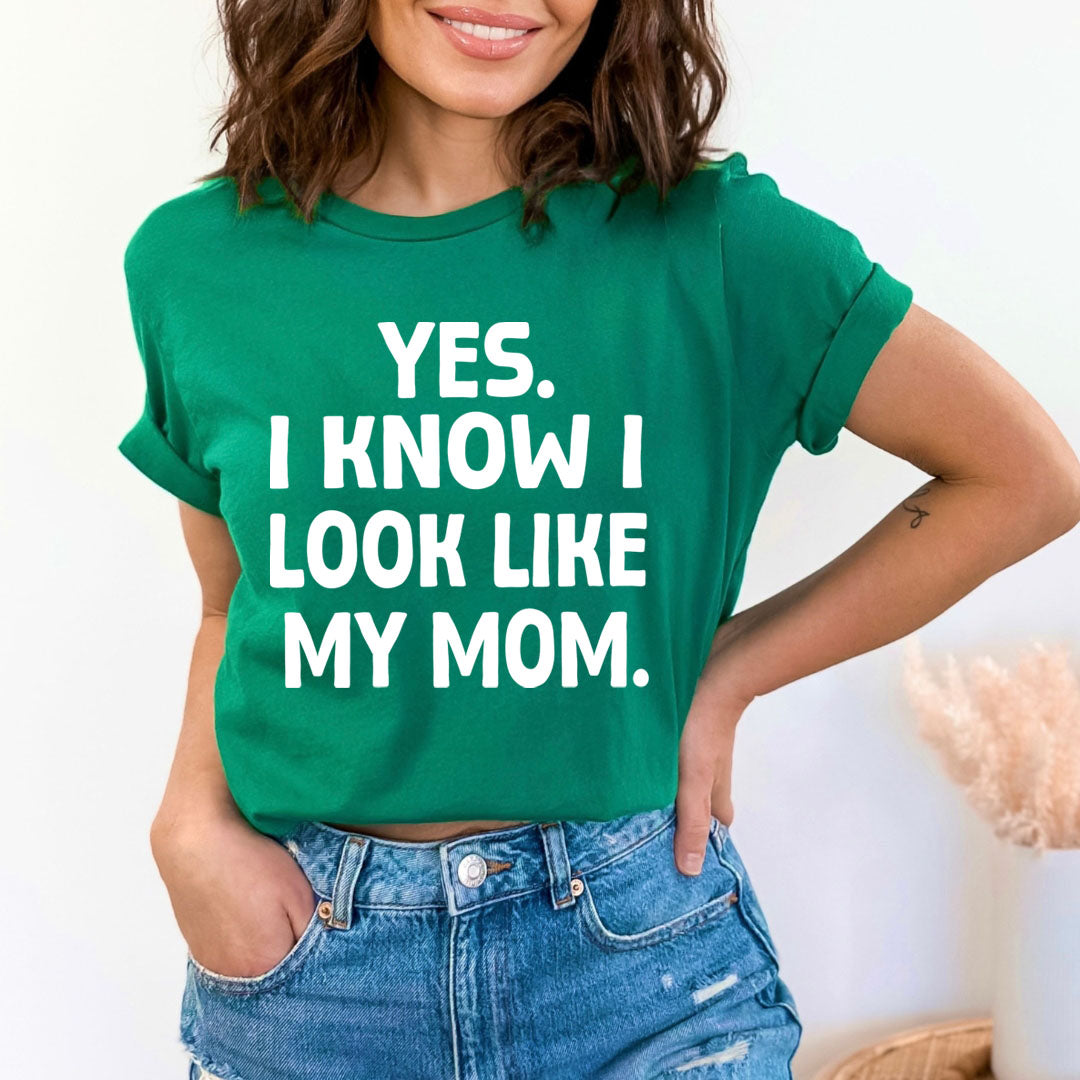 YES I KNOW I LOOK LIKE MY MOM - Unisex T-Shirt