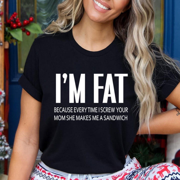 I'm Fat Because my Mom Makes ME A Sandwich- Unisex T-Shirt